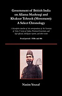 Government of British India on Allama Mashraqi and Khaksar Tehreek (Movement): A Select Chronology; A Descriptive Timeline of the Correspondence of Th (Hardcover)