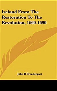 Ireland from the Restoration to the Revolution, 1660-1690 (Hardcover)