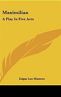 Maximilian: A Play in Five Acts (Hardcover)