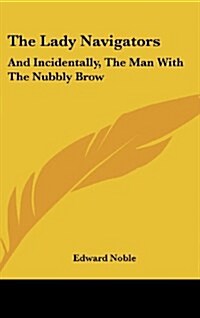 The Lady Navigators: And Incidentally, the Man with the Nubbly Brow (Hardcover)