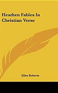 Heathen Fables in Christian Verse (Hardcover)