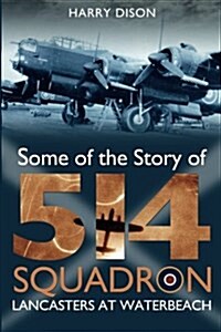 Lancasters at Waterbeach: Some of the Story of No. 514 Squadron RAF (Paperback)