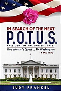 In Search of the Next P.O.T.U.S.: One Womans Quest to Fix Washington, a True Story (Paperback)