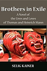 Brothers in Exile: A Novel of the Lives and Loves of Thomas and Heinrich Mann (Hardcover)