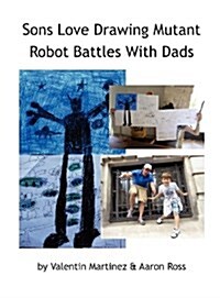 Sons Love Drawing Mutant Robot Battles with Dads (Hardcover)