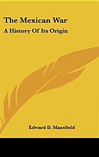 The Mexican War: A History of Its Origin (Hardcover)