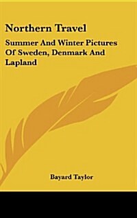 Northern Travel: Summer and Winter Pictures of Sweden, Denmark and Lapland (Hardcover)