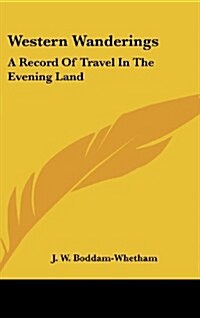 Western Wanderings: A Record of Travel in the Evening Land (Hardcover)