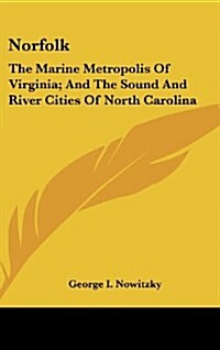 Norfolk: The Marine Metropolis of Virginia; And the Sound and River Cities of North Carolina (Hardcover)