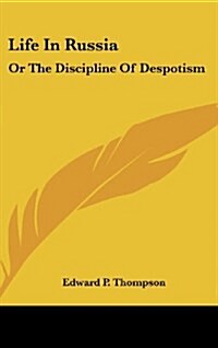 Life in Russia: Or the Discipline of Despotism (Hardcover)