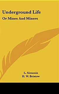 Underground Life: Or Mines and Miners (Hardcover)