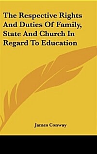 The Respective Rights and Duties of Family, State and Church in Regard to Education (Hardcover)