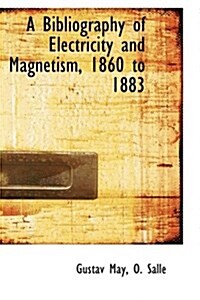 A Bibliography of Electricity and Magnetism, 1860 to 1883 (Hardcover)