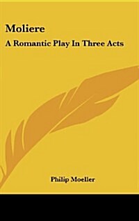 Moliere: A Romantic Play in Three Acts (Hardcover)