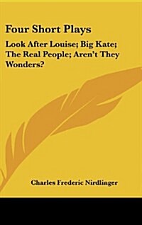 Four Short Plays: Look After Louise; Big Kate; The Real People; Arent They Wonders? (Hardcover)