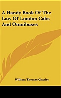 A Handy Book of the Law of London Cabs and Omnibuses (Hardcover)