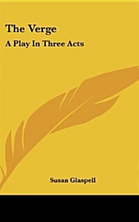 The Verge: A Play in Three Acts (Hardcover)