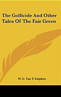 The Golficide and Other Tales of the Fair Green (Hardcover)