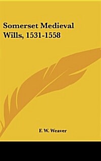 Somerset Medieval Wills, 1531-1558 (Hardcover)