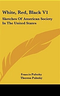 White, Red, Black V1: Sketches of American Society in the United States (Hardcover)