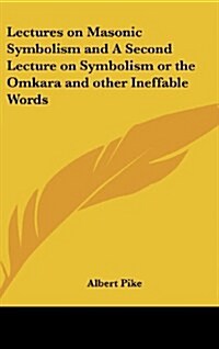 Lectures on Masonic Symbolism and a Second Lecture on Symbolism or the Omkara and Other Ineffable Words (Hardcover)