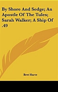 By Shore and Sedge; An Apostle of the Tules; Sarah Walker; A Ship of .49 (Hardcover)