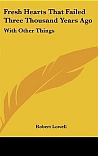 Fresh Hearts That Failed Three Thousand Years Ago: With Other Things (Hardcover)