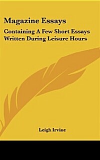 Magazine Essays: Containing a Few Short Essays Written During Leisure Hours (Hardcover)