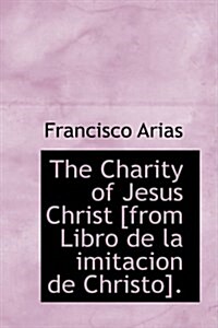 The Charity of Jesus Christ [From Libro de La Imitacion de Christo]. (Hardcover)