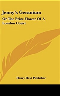 Jennys Geranium: Or the Prize Flower of a London Court (Hardcover)