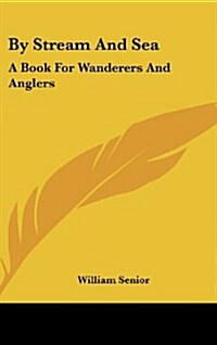 By Stream and Sea: A Book for Wanderers and Anglers (Hardcover)
