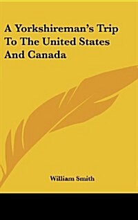 A Yorkshiremans Trip to the United States and Canada (Hardcover)