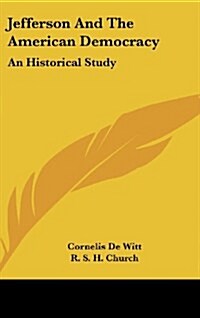 Jefferson and the American Democracy: An Historical Study (Hardcover)