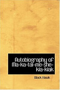 Autobiography of Ma-Ka-Tai-Me-She-Kia-Kiak (Hardcover)