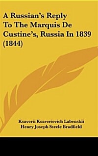 A Russians Reply to the Marquis de Custines, Russia in 1839 (1844) (Hardcover)