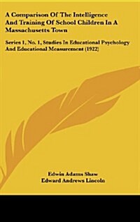 A Comparison of the Intelligence and Training of School Children in a Massachusetts Town: Series 1, No. 1, Studies in Educational Psychology and Educa (Hardcover)