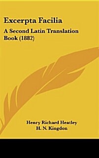 Excerpta Facilia: A Second Latin Translation Book (1882) (Hardcover)