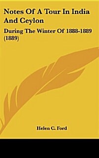 Notes of a Tour in India and Ceylon: During the Winter of 1888-1889 (1889) (Hardcover)