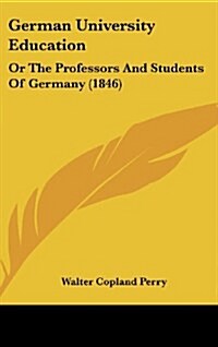 German University Education: Or the Professors and Students of Germany (1846) (Hardcover)