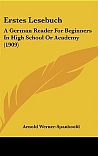 Erstes Lesebuch: A German Reader for Beginners in High School or Academy (1909) (Hardcover)