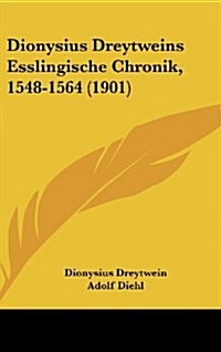 Dionysius Dreytweins Esslingische Chronik, 1548-1564 (1901) (Hardcover)