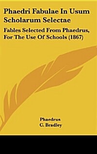 Phaedri Fabulae in Usum Scholarum Selectae: Fables Selected from Phaedrus, for the Use of Schools (1867) (Hardcover)