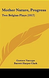 Mother Nature, Progress: Two Belgian Plays (1917) (Hardcover)