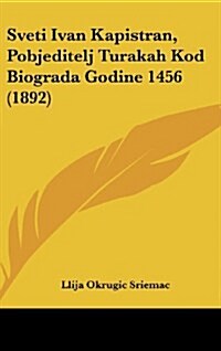 Sveti Ivan Kapistran, Pobjeditelj Turakah Kod Biograda Godine 1456 (1892) (Hardcover)