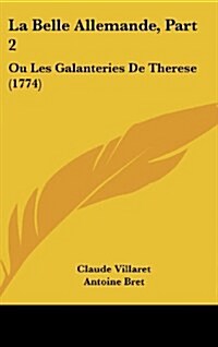 La Belle Allemande, Part 2: Ou Les Galanteries de Therese (1774) (Hardcover)