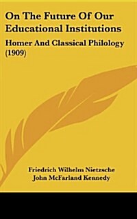 On the Future of Our Educational Institutions: Homer and Classical Philology (1909) (Hardcover)
