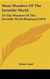 More Wonders of the Invisible World: Or the Wonders of the Invisible World Displayed (1823) (Hardcover)