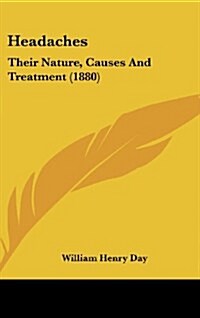 Headaches: Their Nature, Causes and Treatment (1880) (Hardcover)