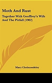 Moth and Rust: Together with Geoffreys Wife and the Pitfall (1902) (Hardcover)