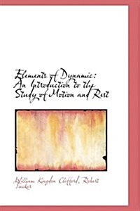 Elements of Dynamic: An Introduction to the Study of Motion and Rest (Hardcover)